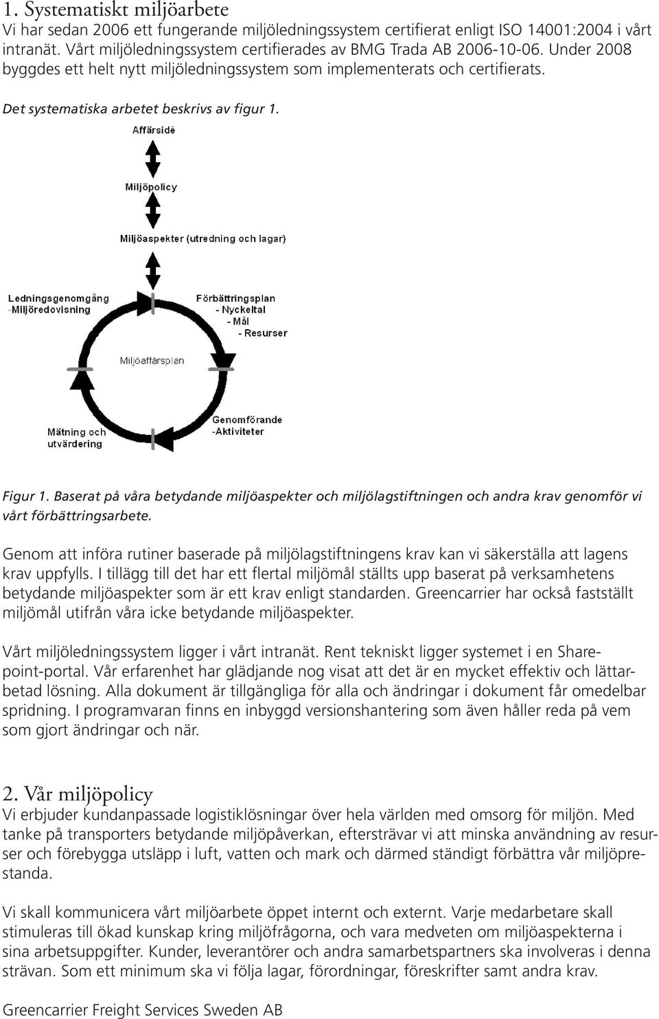 Baserat på våra betydande miljöaspekter och miljölagstiftningen och andra krav genomför vi vårt förbättringsarbete.