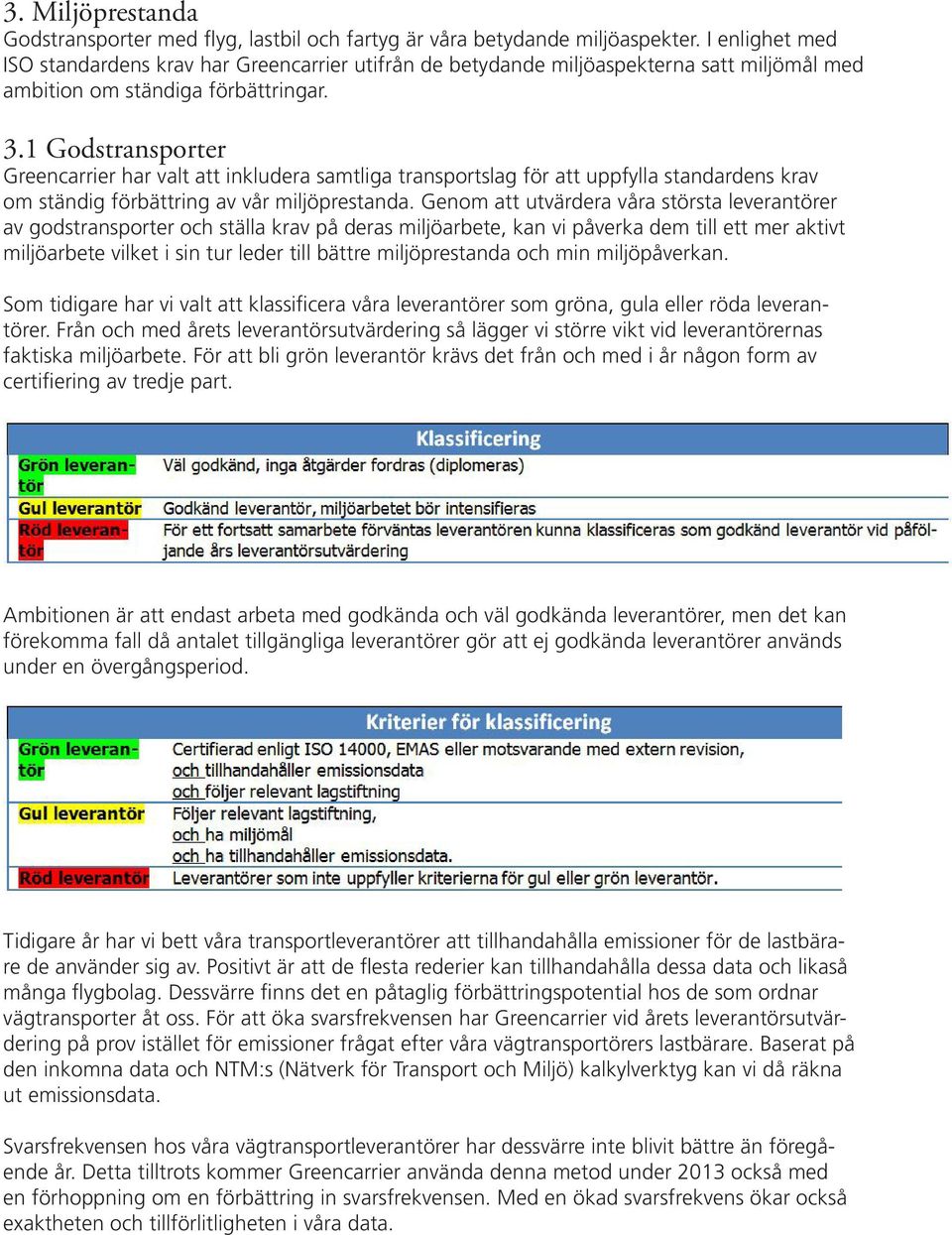 1 Godstransporter Greencarrier har valt att inkludera samtliga transportslag för att uppfylla standardens krav om ständig förbättring av vår miljöprestanda.