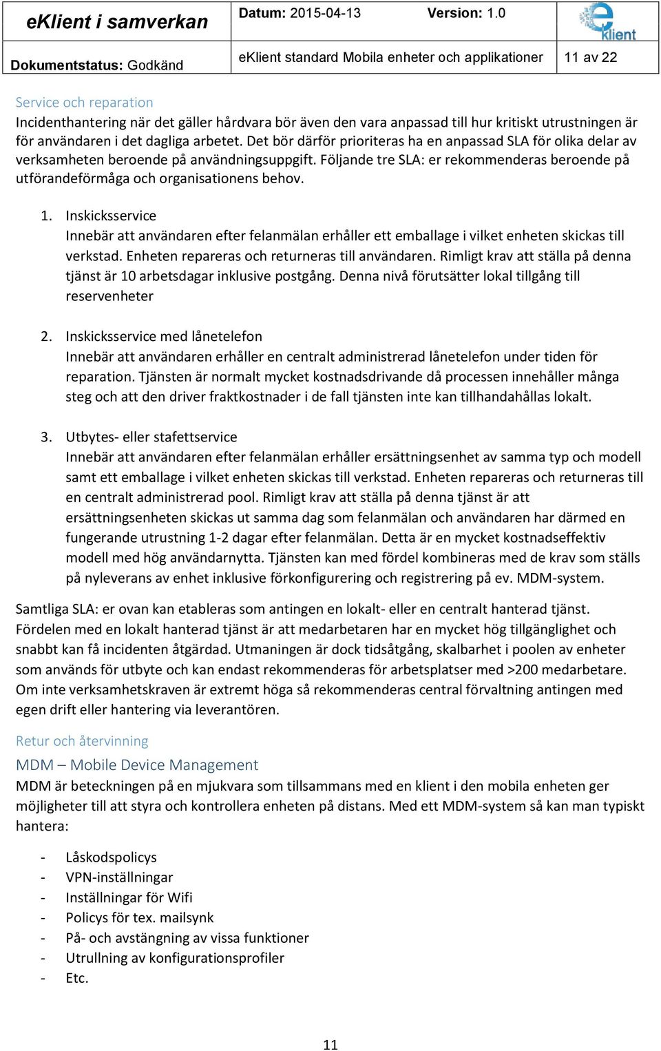 Följande tre SLA: er rekommenderas beroende på utförandeförmåga och organisationens behov. 1.