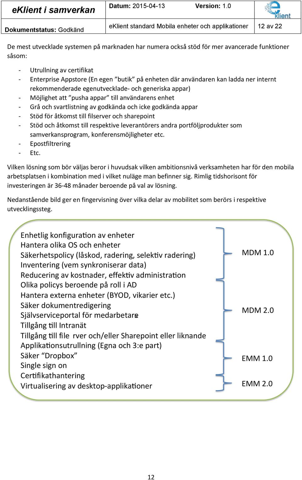 av godkända och icke godkända appar - Stöd för åtkomst till filserver och sharepoint - Stöd och åtkomst till respektive leverantörers andra portföljprodukter som samverkansprogram,