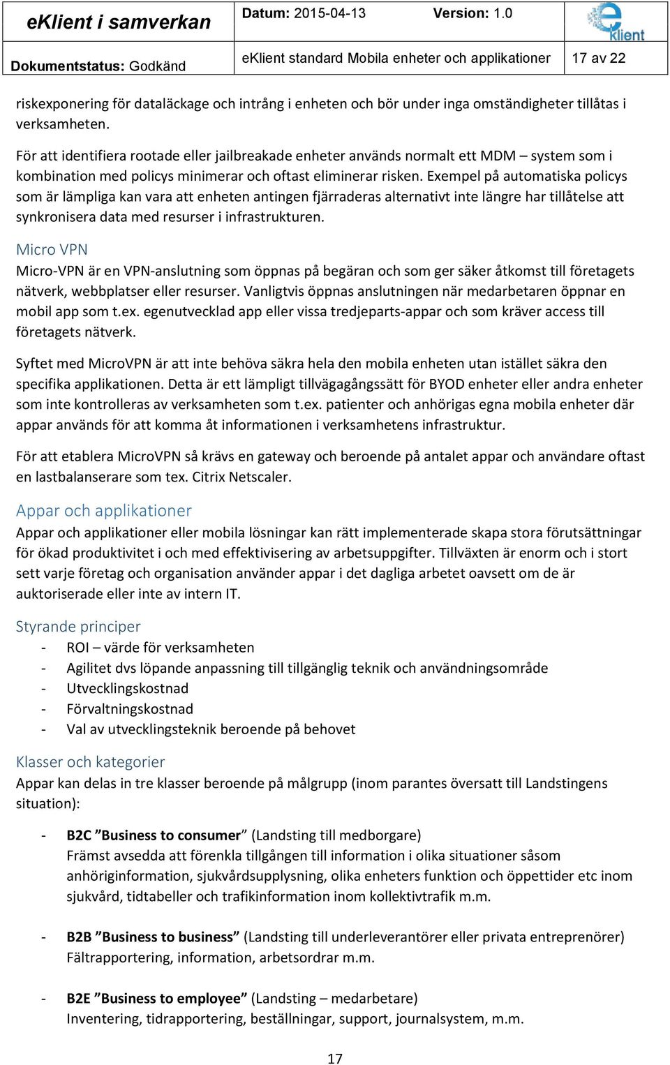 Exempel på automatiska policys som är lämpliga kan vara att enheten antingen fjärraderas alternativt inte längre har tillåtelse att synkronisera data med resurser i infrastrukturen.