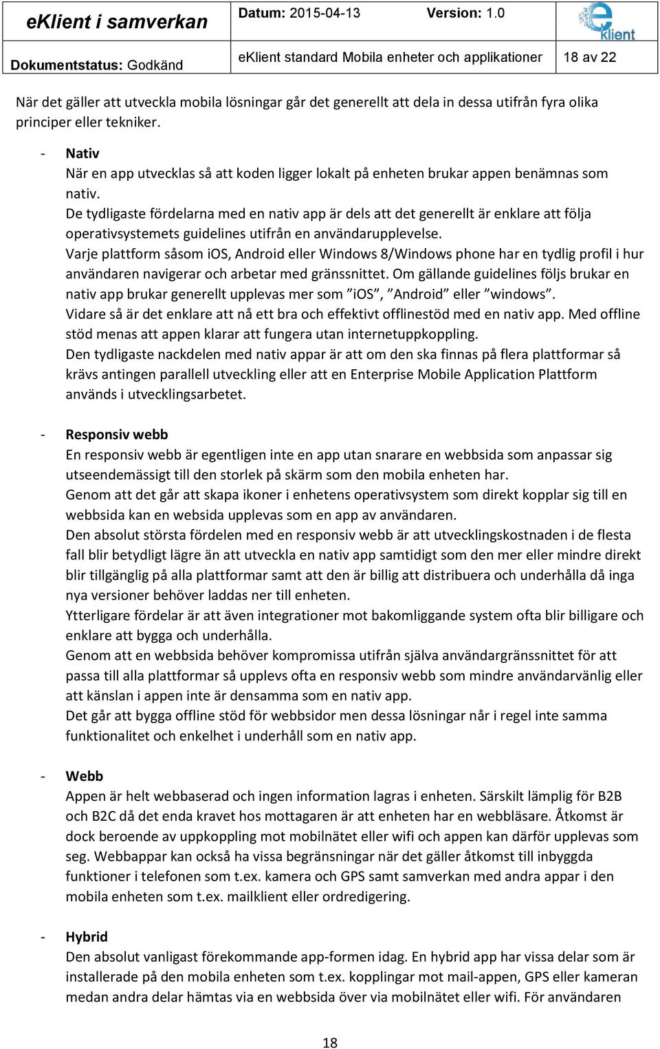 De tydligaste fördelarna med en nativ app är dels att det generellt är enklare att följa operativsystemets guidelines utifrån en användarupplevelse.