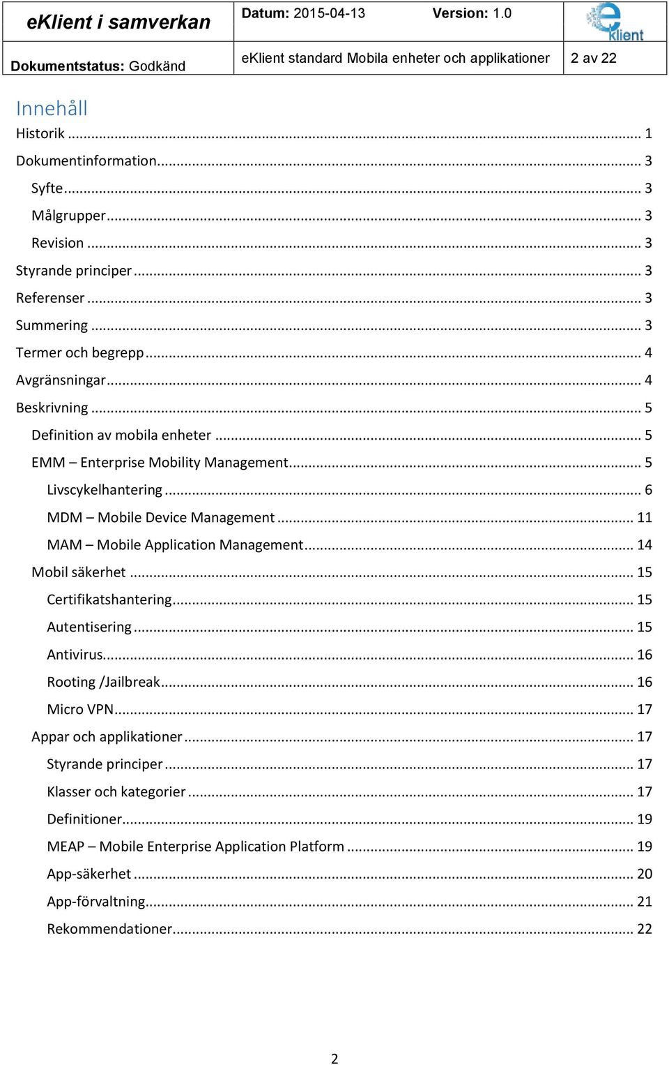 .. 11 MAM Mobile Application Management... 14 Mobil säkerhet... 15 Certifikatshantering... 15 Autentisering... 15 Antivirus... 16 Rooting /Jailbreak... 16 Micro VPN... 17 Appar och applikationer.