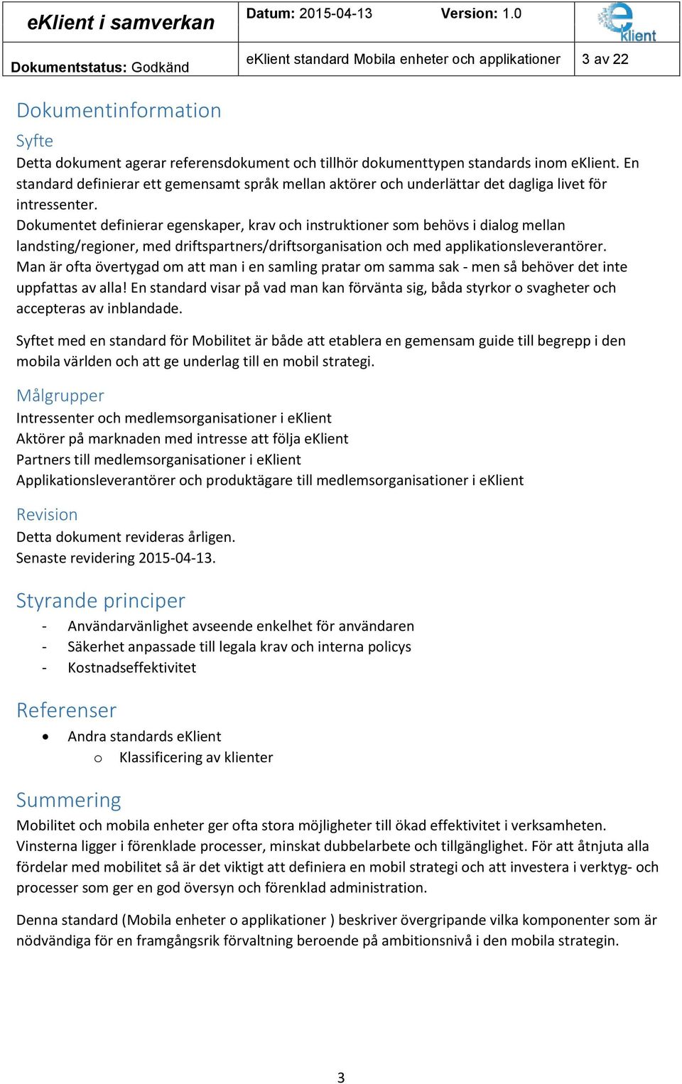 Dokumentet definierar egenskaper, krav och instruktioner som behövs i dialog mellan landsting/regioner, med driftspartners/driftsorganisation och med applikationsleverantörer.