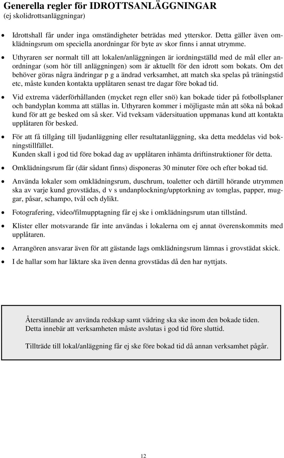 Uthyraren ser normalt till att lokalen/anläggningen är iordningställd med de mål eller anordningar (som hör till anläggningen) som är aktuellt för den idrott som bokats.