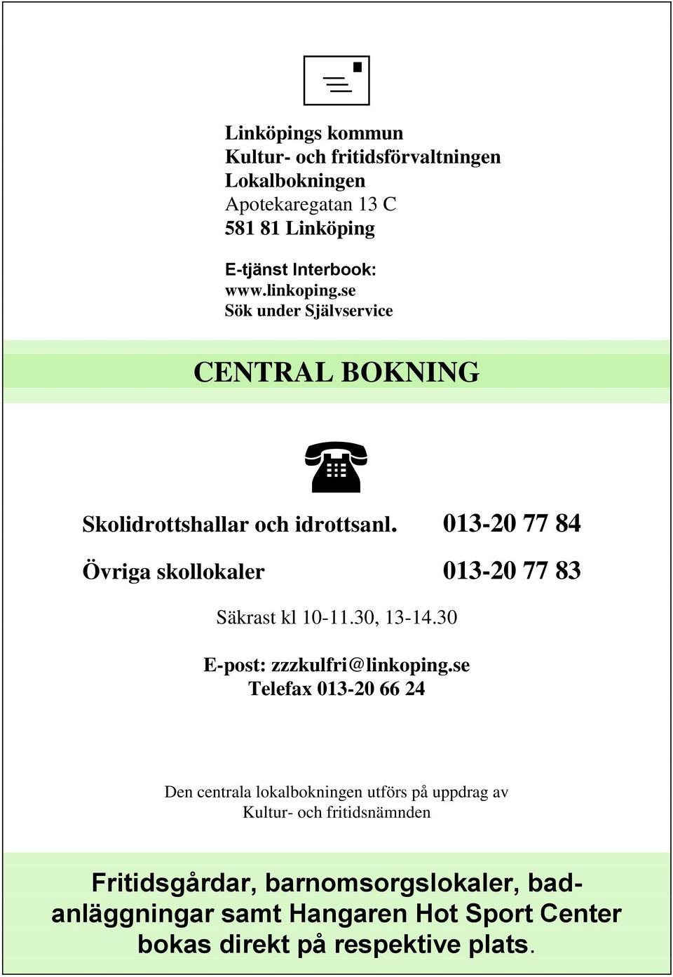 013-20 77 84 Övriga skollokaler 013-20 77 83 Säkrast kl 10-11.30, 13-14.30 E-post: zzzkulfri@linkoping.