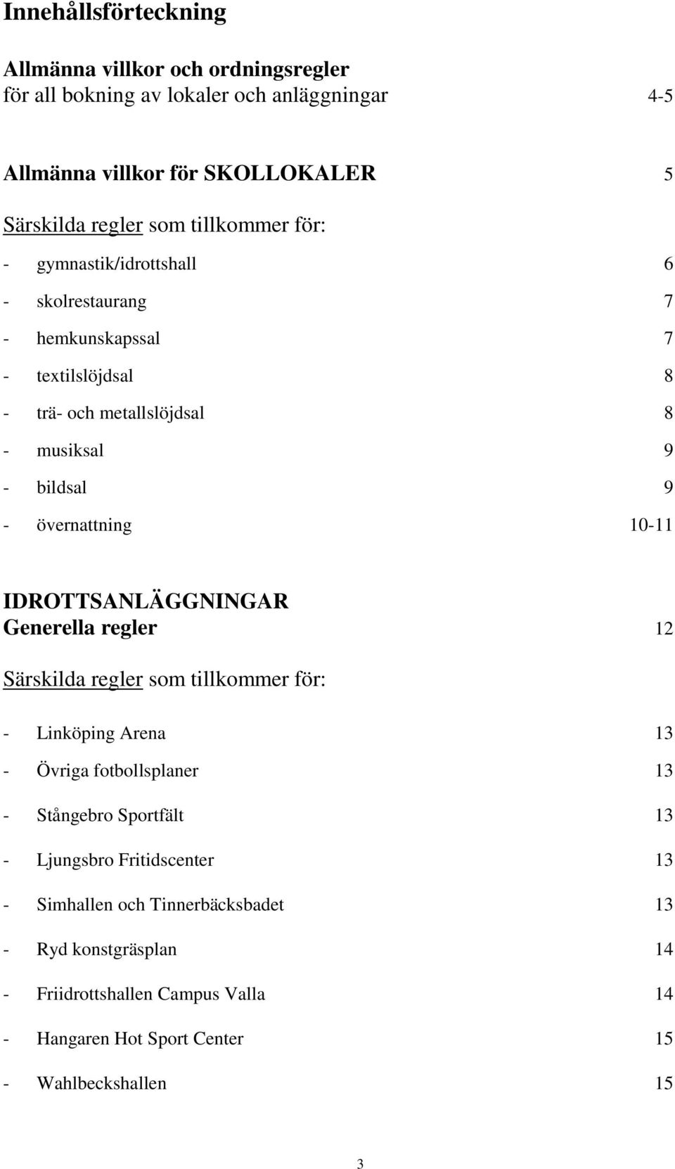 övernattning 10-11 IDROTTSANLÄGGNINGAR Generella regler 12 Särskilda regler som tillkommer för: - Linköping Arena 13 - Övriga fotbollsplaner 13 - Stångebro