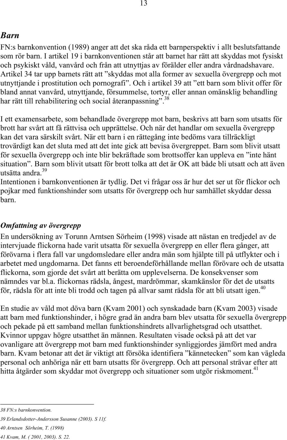 Artikel 34 tar upp barnets rätt att skyddas mot alla former av sexuella övergrepp och mot utnyttjande i prostitution och pornografi.