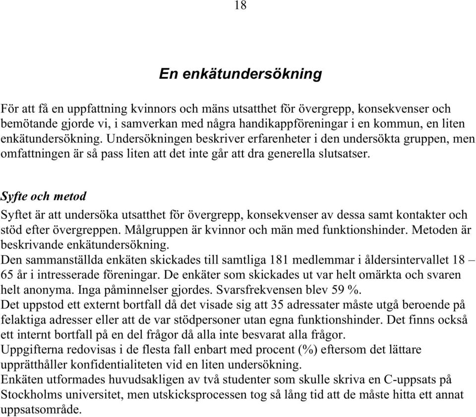 Syfte och metod Syftet är att undersöka utsatthet för övergrepp, konsekvenser av dessa samt kontakter och stöd efter övergreppen. Målgruppen är kvinnor och män med funktionshinder.