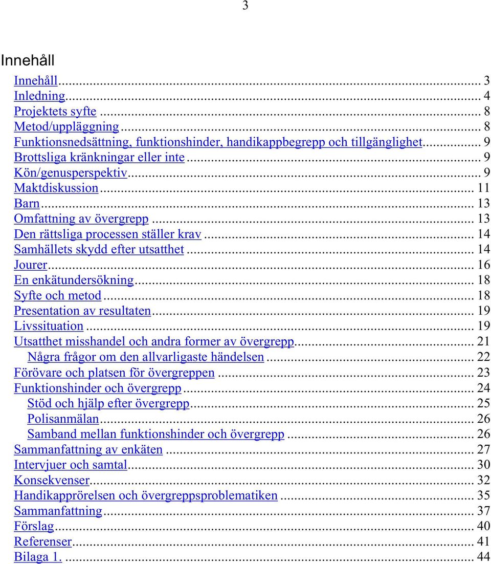 .. 16 En enkätundersökning... 18 Syfte och metod... 18 Presentation av resultaten... 19 Livssituation... 19 Utsatthet misshandel och andra former av övergrepp.