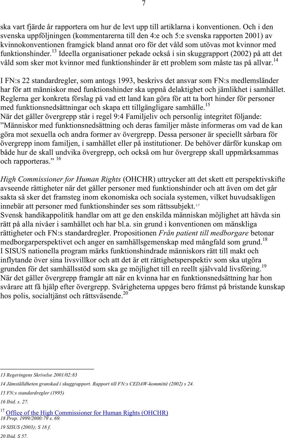 13 Ideella organisationer pekade också i sin skuggrapport (2002) på att det våld som sker mot kvinnor med funktionshinder är ett problem som måste tas på allvar.