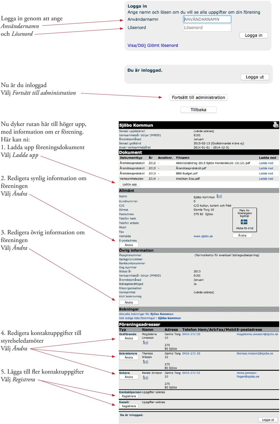 Ladda upp föreningsdokument Välj Ladda upp 2. Redigera synlig information om föreningen Välj Ändra 3.