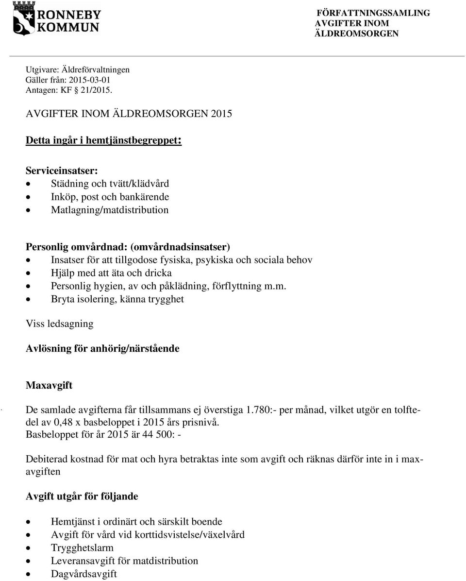 tillgodose fysiska, psykiska och sociala behov Hjälp med att äta och dricka Personlig hygien, av och påklädning, förflyttning m.m. Bryta isolering, känna trygghet Viss ledsagning Avlösning för anhörig/närstående Maxavgift De samlade avgifterna får tillsammans ej överstiga 1.