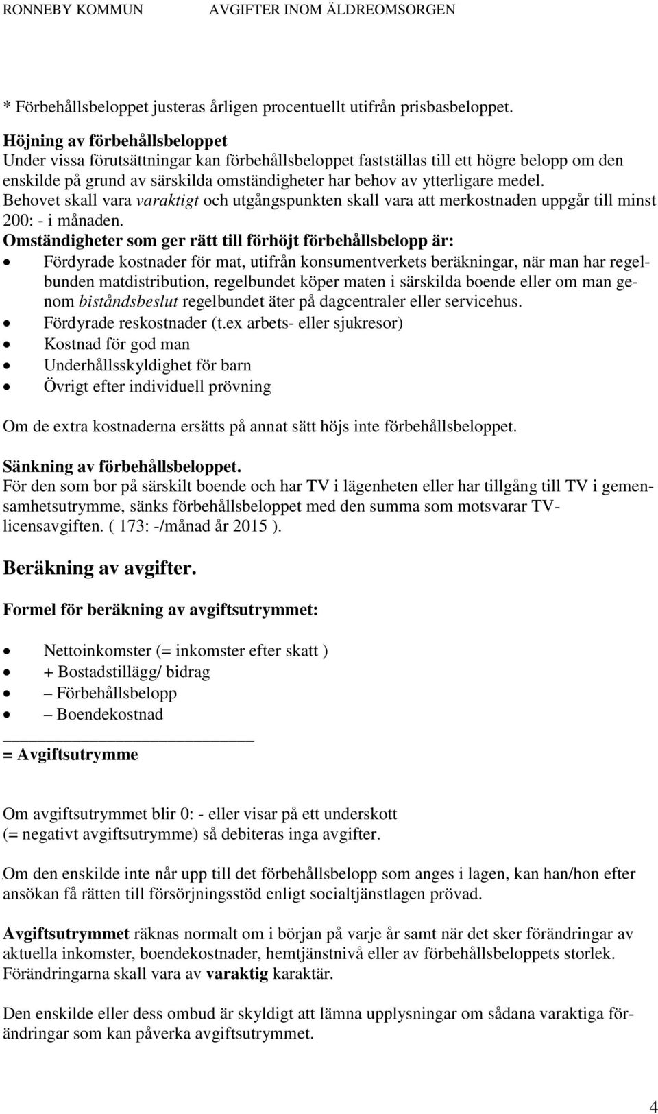 Behovet skall vara varaktigt och utgångspunkten skall vara att merkostnaden uppgår till minst 200: - i månaden.