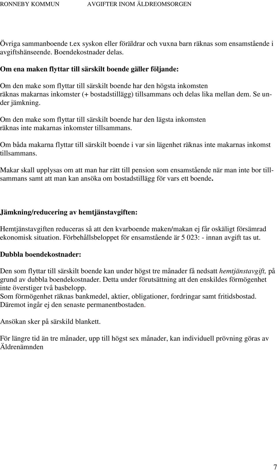 lika mellan dem. Se under jämkning. Om den make som flyttar till särskilt boende har den lägsta inkomsten räknas inte makarnas inkomster tillsammans.