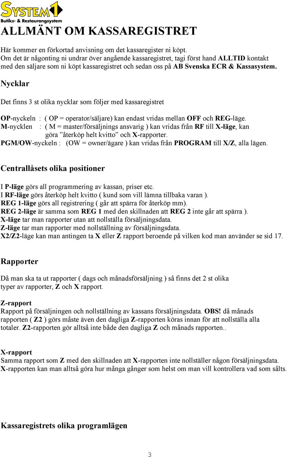 Nycklar Det finns 3 st olika nycklar som följer med kassaregistret OP-nyckeln : ( OP = operator/säljare) kan endast vridas mellan OFF och REG-läge.