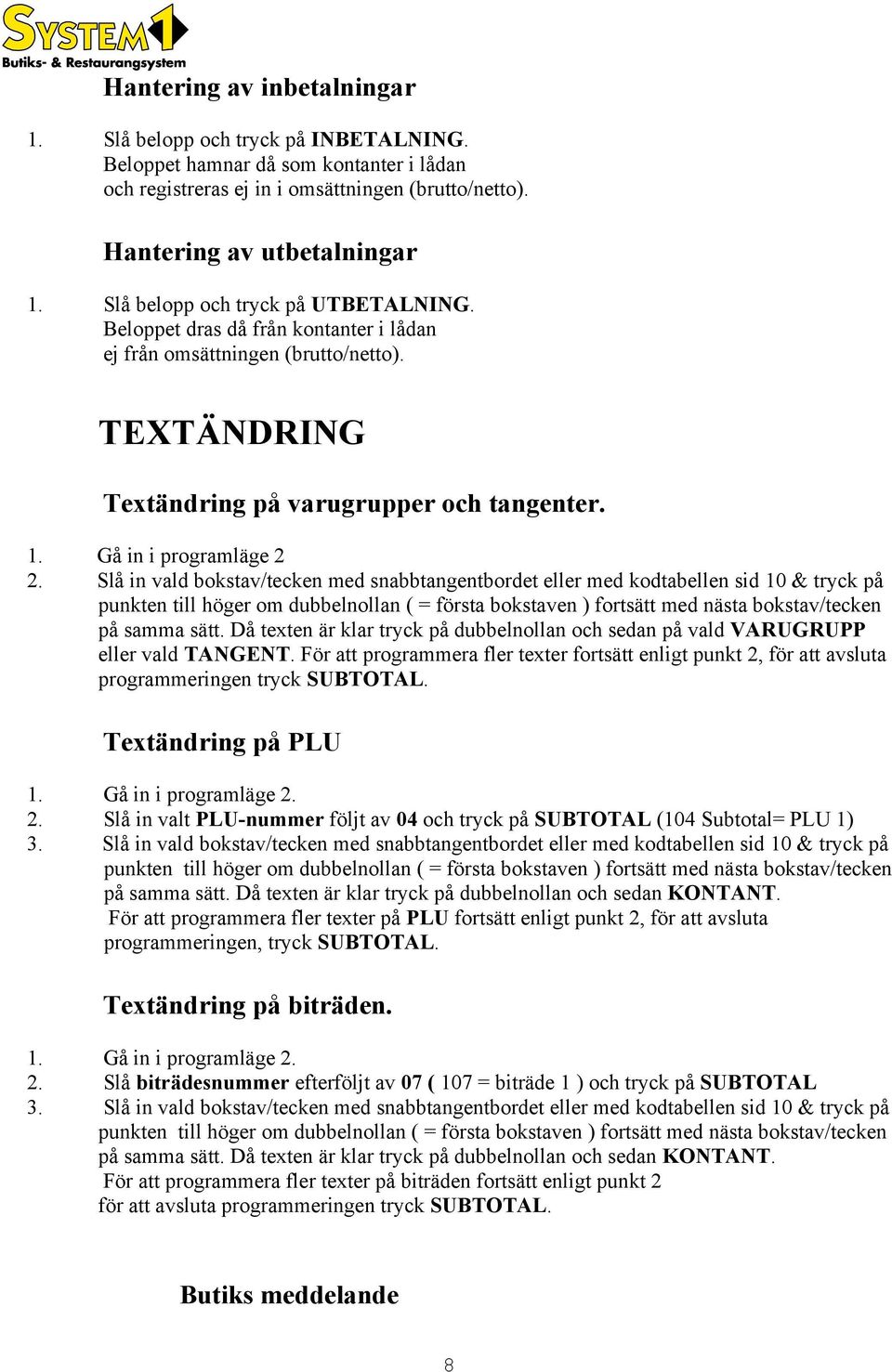 Slå in vald bokstav/tecken med snabbtangentbordet eller med kodtabellen sid 10 & tryck på punkten till höger om dubbelnollan ( = första bokstaven ) fortsätt med nästa bokstav/tecken på samma sätt.