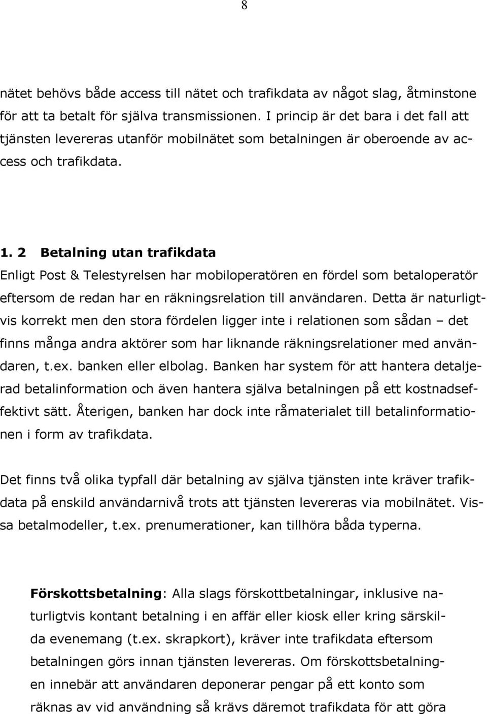 2 Betalning utan trafikdata Enligt Post & Telestyrelsen har mobiloperatören en fördel som betaloperatör eftersom de redan har en räkningsrelation till användaren.