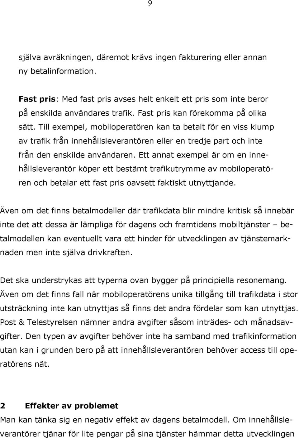 Ett annat exempel är om en innehållsleverantör köper ett bestämt trafikutrymme av mobiloperatören och betalar ett fast pris oavsett faktiskt utnyttjande.