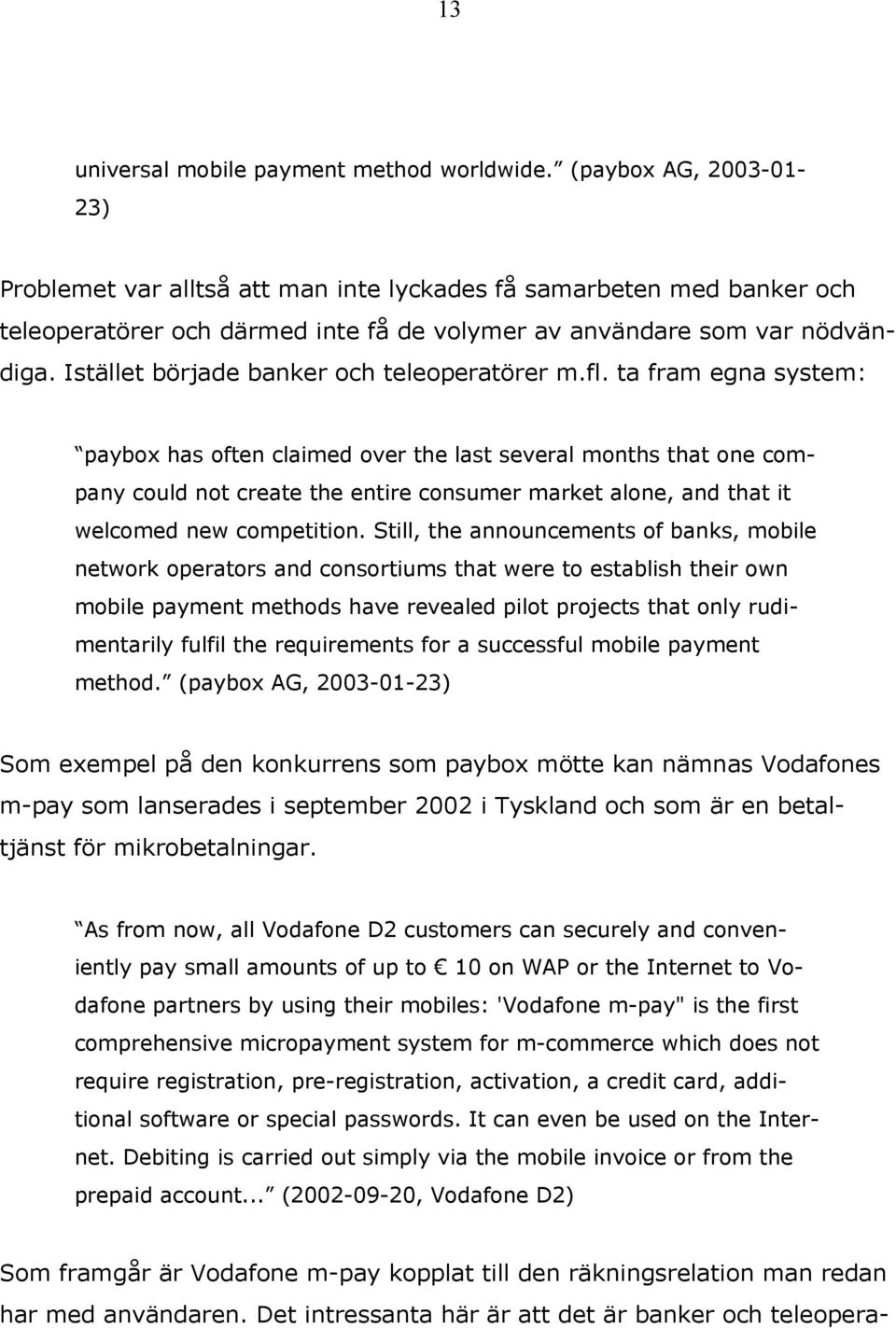 Istället började banker och teleoperatörer m.fl.