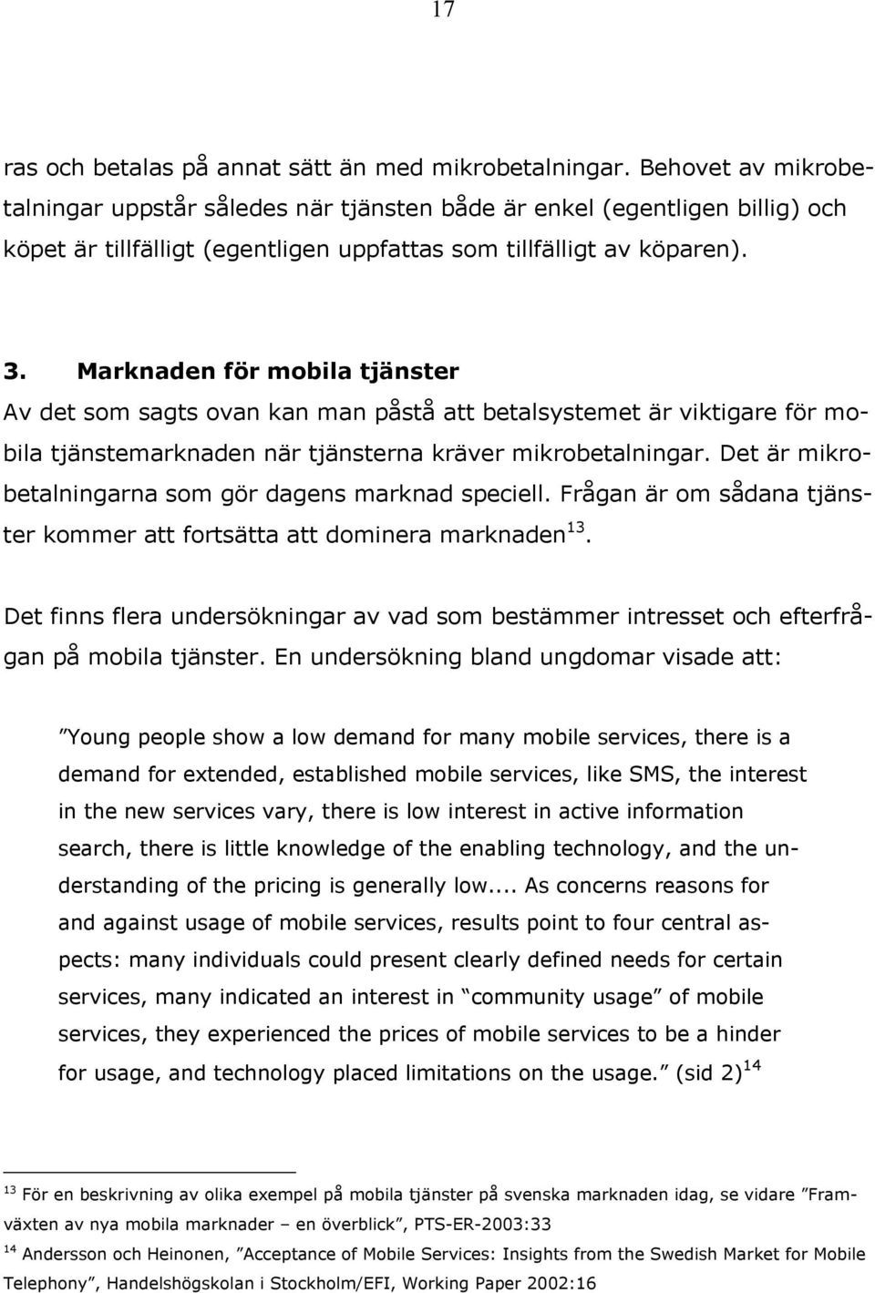 Marknaden för mobila tjänster Av det som sagts ovan kan man påstå att betalsystemet är viktigare för mobila tjänstemarknaden när tjänsterna kräver mikrobetalningar.