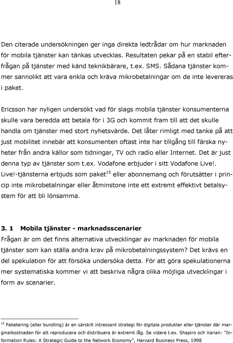 Ericsson har nyligen undersökt vad för slags mobila tjänster konsumenterna skulle vara beredda att betala för i 3G och kommit fram till att det skulle handla om tjänster med stort nyhetsvärde.