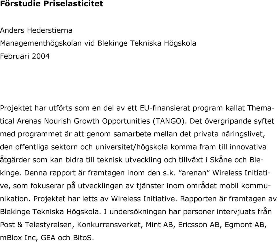 Det övergripande syftet med programmet är att genom samarbete mellan det privata näringslivet, den offentliga sektorn och universitet/högskola komma fram till innovativa åtgärder som kan bidra till