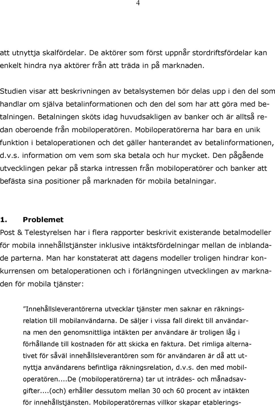 Betalningen sköts idag huvudsakligen av banker och är alltså redan oberoende från mobiloperatören.