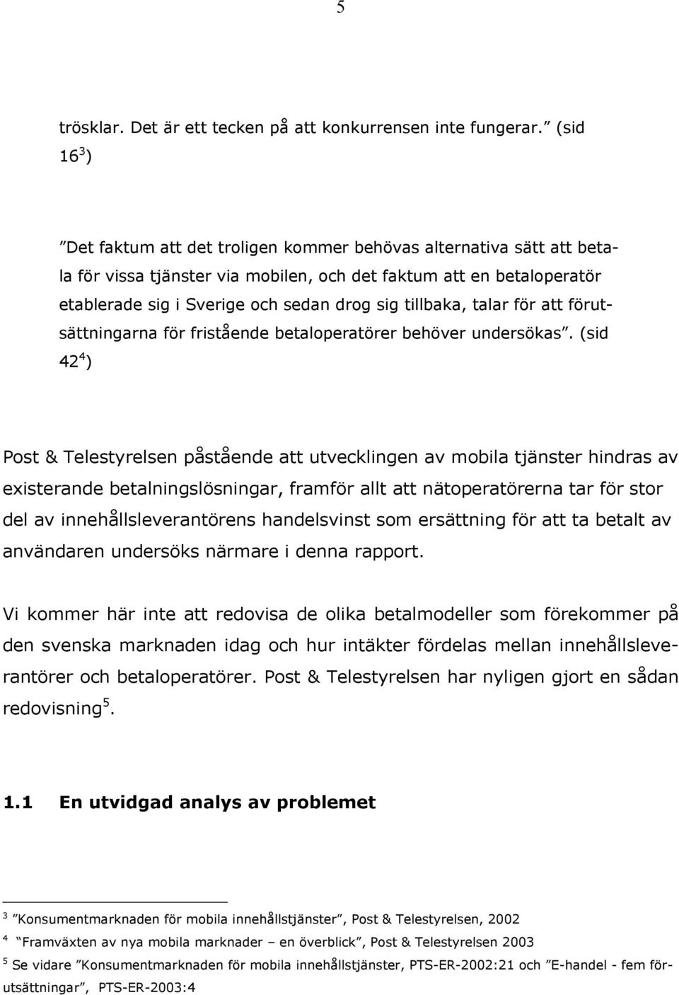 tillbaka, talar för att förutsättningarna för fristående betaloperatörer behöver undersökas.