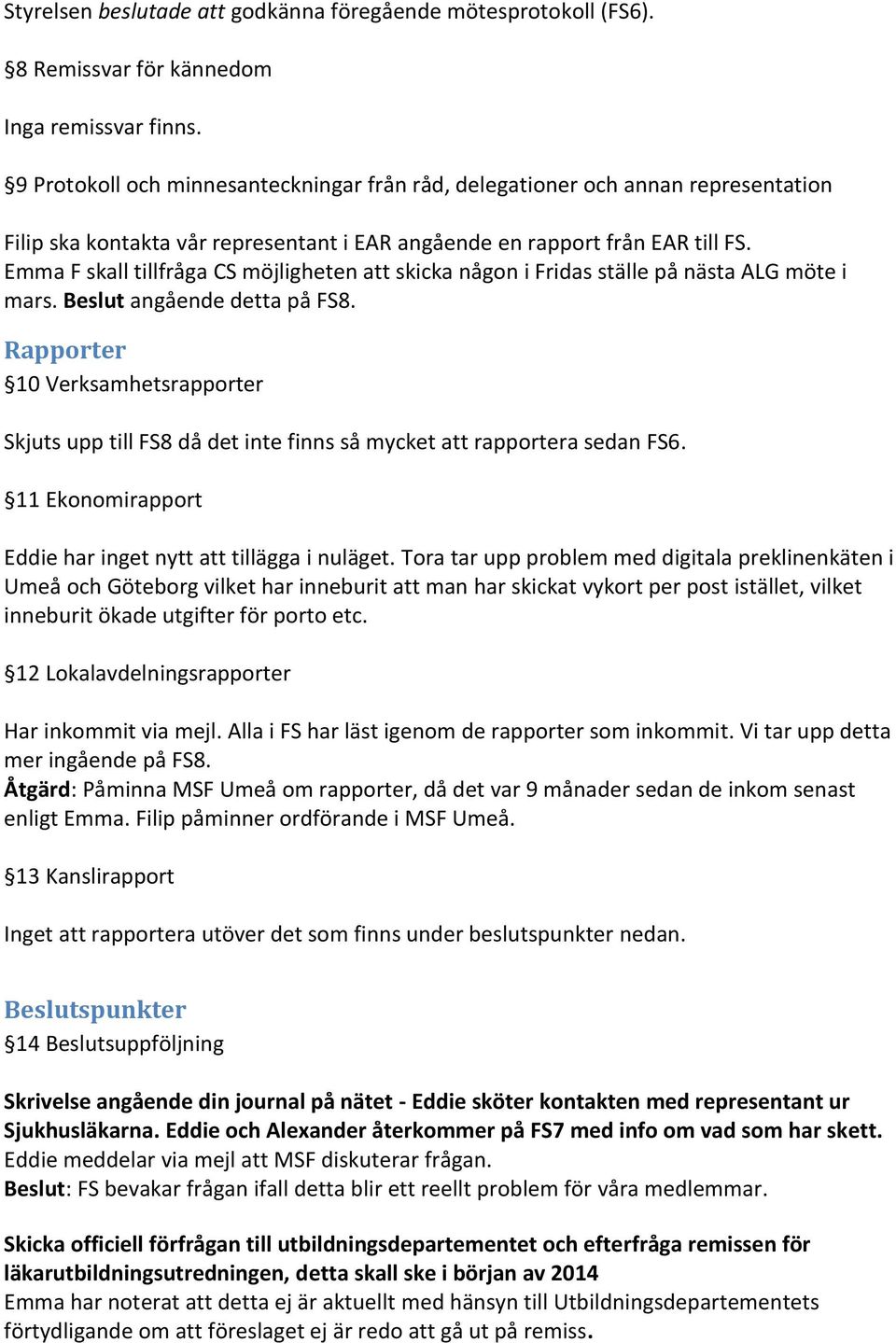 Emma F skall tillfråga CS möjligheten att skicka någon i Fridas ställe på nästa ALG möte i mars. Beslut angående detta på FS8.