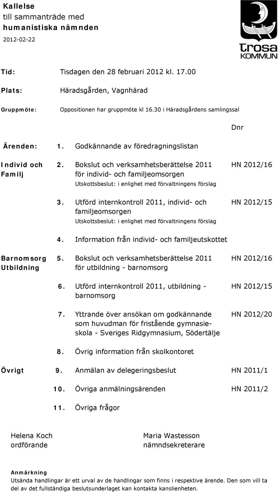 Bokslut och verksamhetsberättelse 2011 HN 2012/16 Familj för individ- och familjeomsorgen Utskottsbeslut: i enlighet med förvaltningens förslag 3.