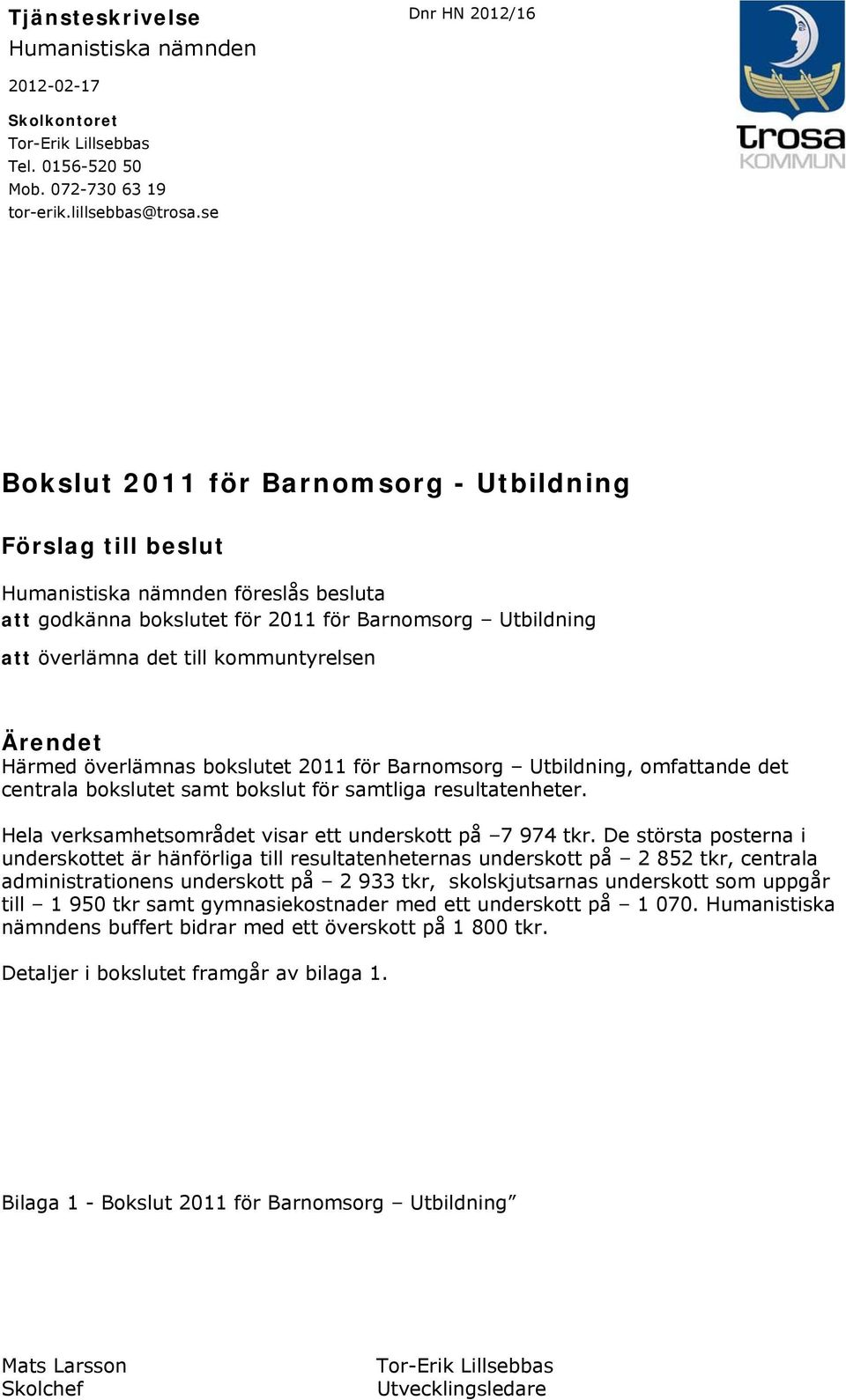 Ärendet Härmed överlämnas bokslutet 2011 för Barnomsorg Utbildning, omfattande det centrala bokslutet samt bokslut för samtliga resultatenheter.