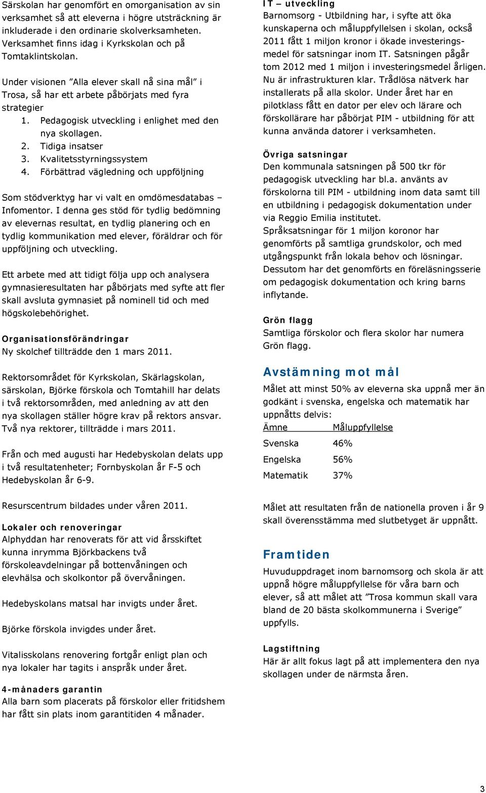 Pedagogisk utveckling i enlighet med den nya skollagen. 2. Tidiga insatser 3. Kvalitetsstyrningssystem 4.