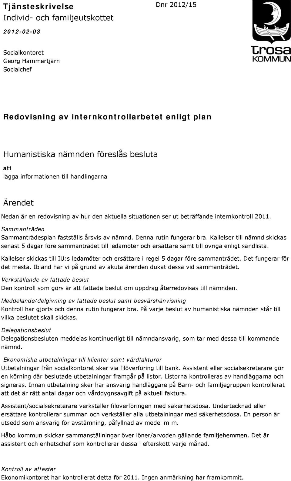 Sammanträden Sammanträdesplan fastställs årsvis av nämnd. Denna rutin fungerar bra.