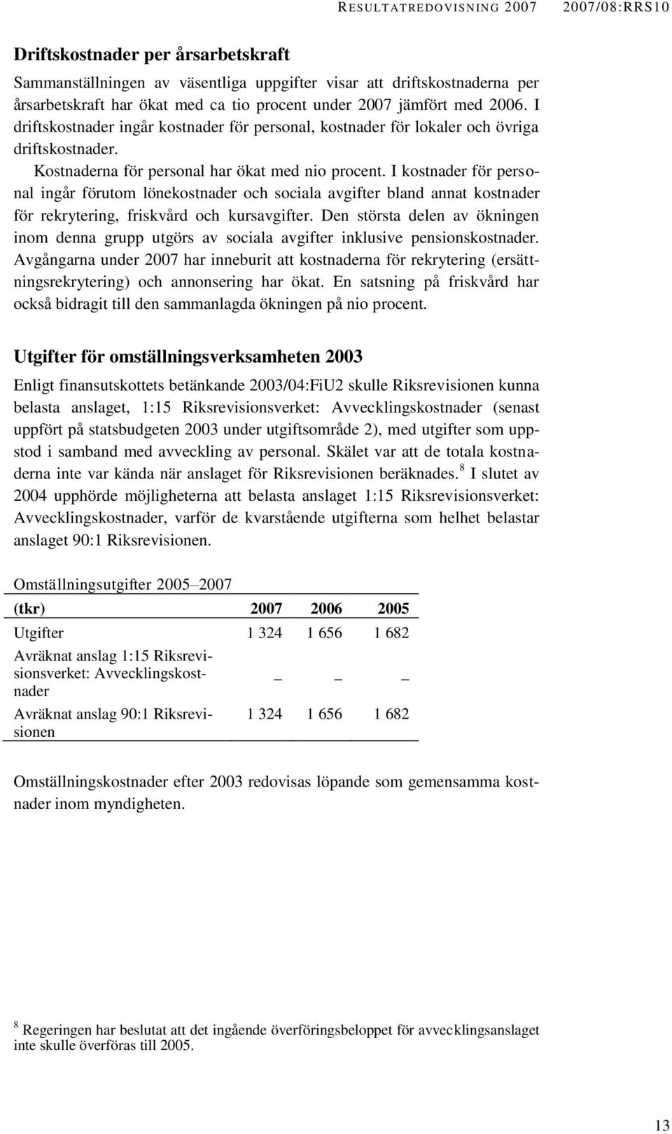 I kostnader för personal ingår förutom lönekostnader och sociala avgifter bland annat kostnader för rekrytering, friskvård och kursavgifter.