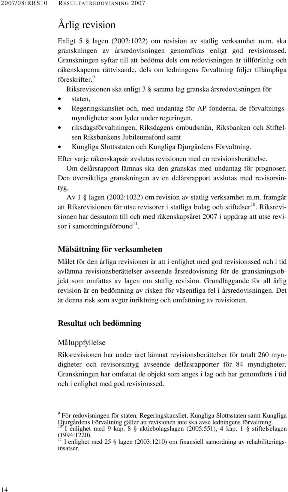 9 Riksrevisionen ska enligt 3 samma lag granska årsredovisningen för staten, Regeringskansliet och, med undantag för AP-fonderna, de förvaltningsmyndigheter som lyder under regeringen,