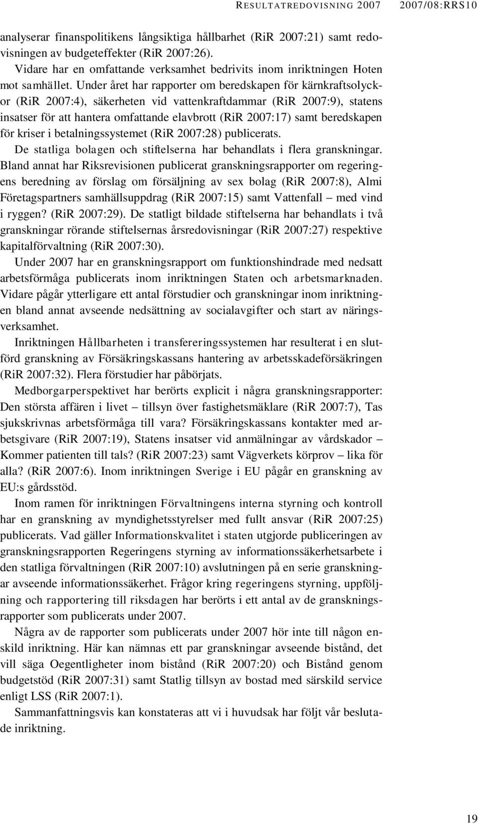 Under året har rapporter om beredskapen för kärnkraftsolyckor (RiR 2007:4), säkerheten vid vattenkraftdammar (RiR 2007:9), statens insatser för att hantera omfattande elavbrott (RiR 2007:17) samt