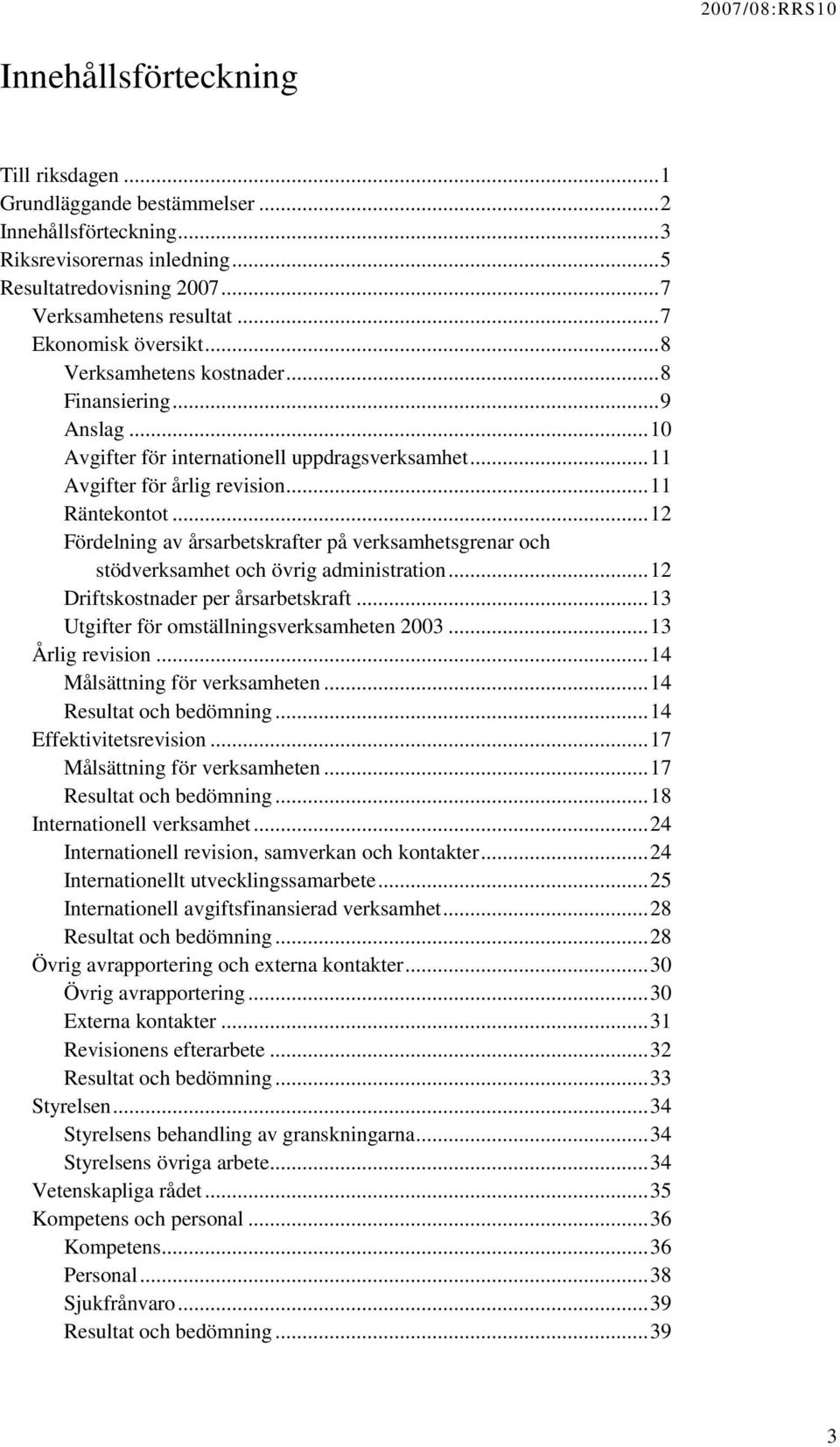 .. 12 Fördelning av årsarbetskrafter på verksamhetsgrenar och stödverksamhet och övrig administration... 12 Driftskostnader per årsarbetskraft... 13 Utgifter för omställningsverksamheten 2003.