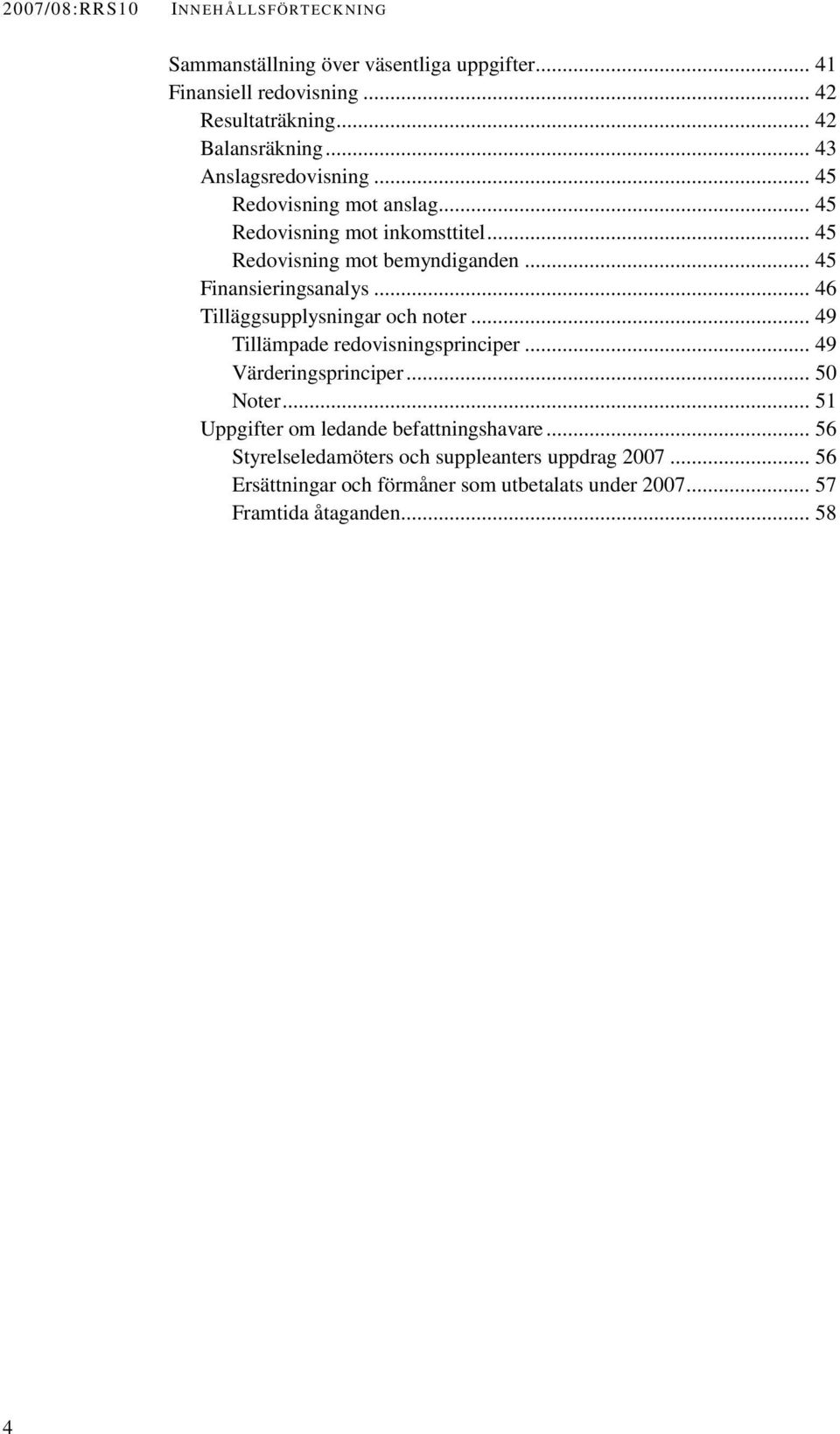 .. 46 Tilläggsupplysningar och noter... 49 Tillämpade redovisningsprinciper... 49 Värderingsprinciper... 50 Noter.