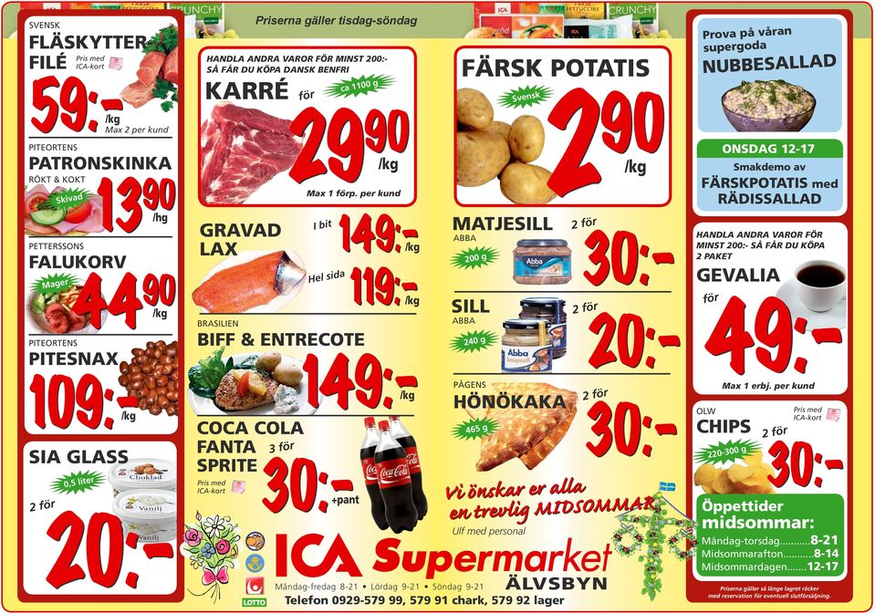 per kund I bit Hel sida 30:- 149:- 30:-+pant ca 1100 g BIFF & ENTRECOTE Måndag-fredag 8-21 Lördag 9-21 Söndag 9-21 FÄRSK POTATIS 2 90 MATJESILL ABBA 200 g SILL ABBA 240 g PÅGENS 465 g Ulf med