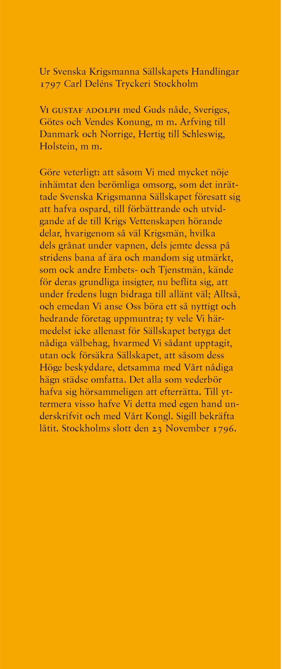 Göre veterligt: att såsom Vi med mycket nöje inhämtat den berömliga omsorg, som det inrättade Svenska Krigsmanna Sällskapet föresatt sig att hafva ospard, till förbättrande och utvidgande af de till