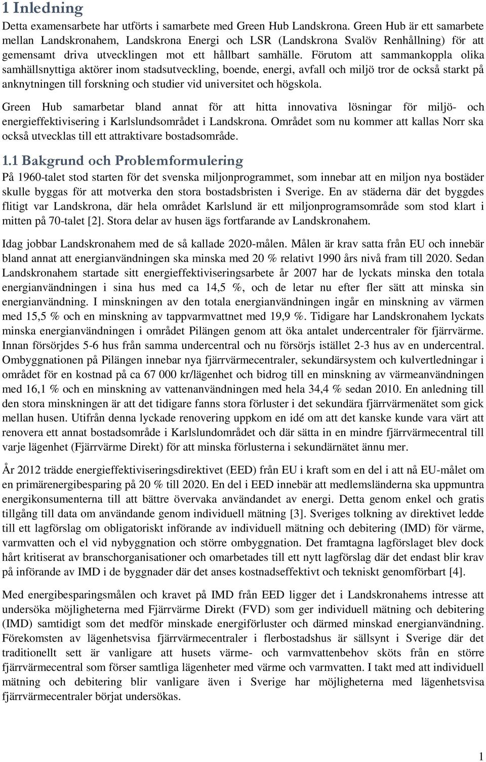 Förutom att sammankoppla olika samhällsnyttiga aktörer inom stadsutveckling, boende, energi, avfall och miljö tror de också starkt på anknytningen till forskning och studier vid universitet och