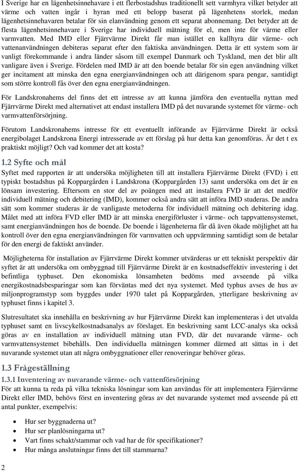 Det betyder att de flesta lägenhetsinnehavare i Sverige har individuell mätning för el, men inte för värme eller varmvatten.