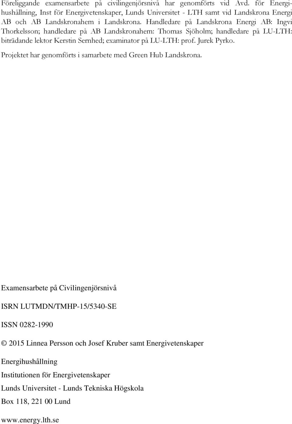 Handledare på Landskrona Energi AB: Ingvi Thorkelsson; handledare på AB Landskronahem: Thomas Sjöholm; handledare på LU-LTH: biträdande lektor Kerstin Sernhed; examinator på LU-LTH: prof.