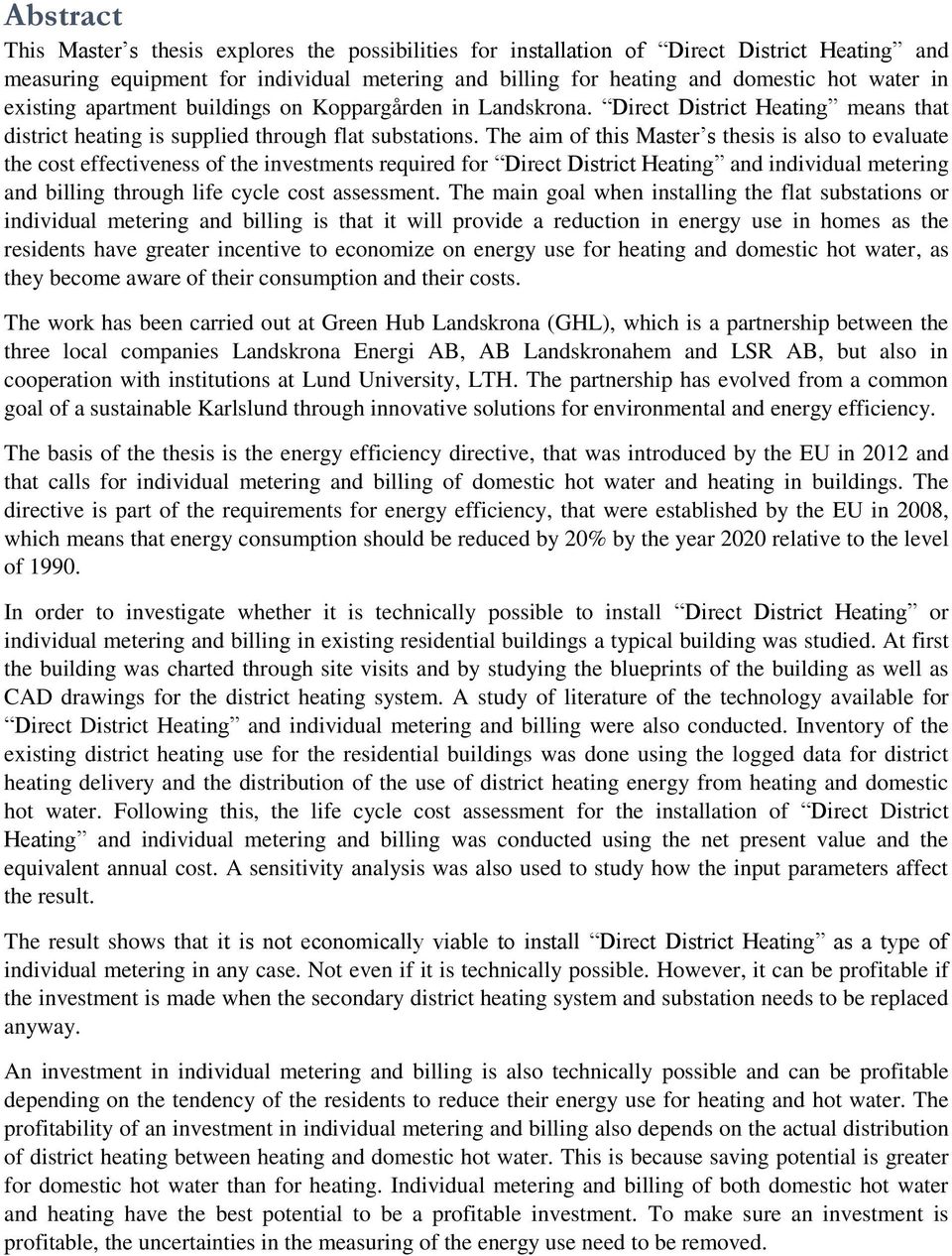 The aim of this Master s thesis is also to evaluate the cost effectiveness of the investments required for Direct District Heating and individual metering and billing through life cycle cost