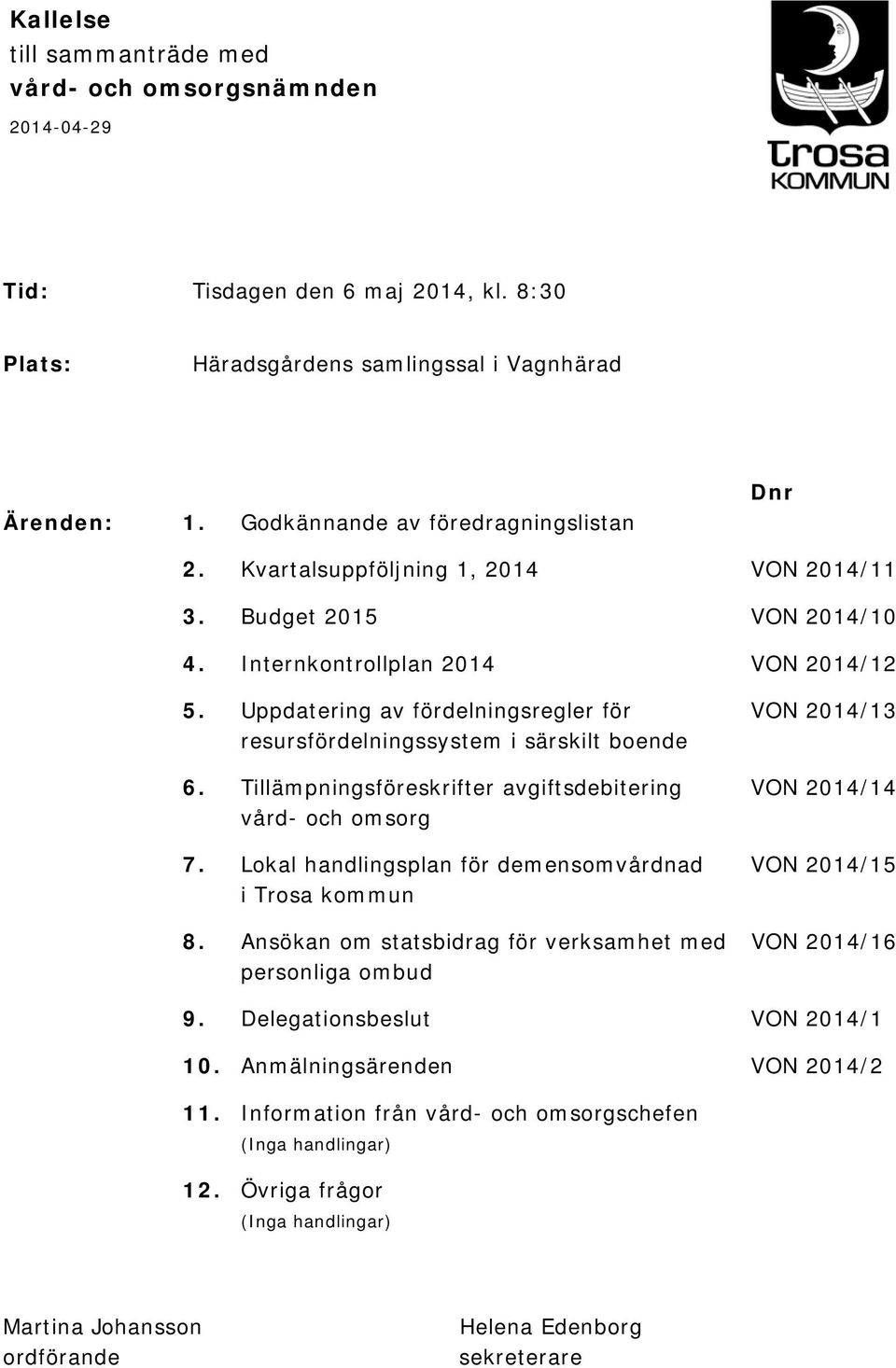 Uppdatering av fördelningsregler för VON 2014/13 resursfördelningssystem i särskilt boende 6. Tillämpningsföreskrifter avgiftsdebitering VON 2014/14 vård- och omsorg 7.