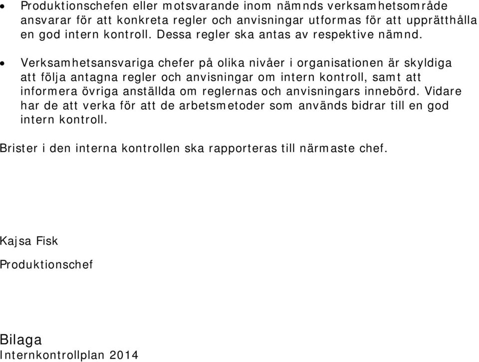 Verksamhetsansvariga chefer på olika nivåer i organisationen är skyldiga att följa antagna regler och anvisningar om intern kontroll, samt att informera övriga