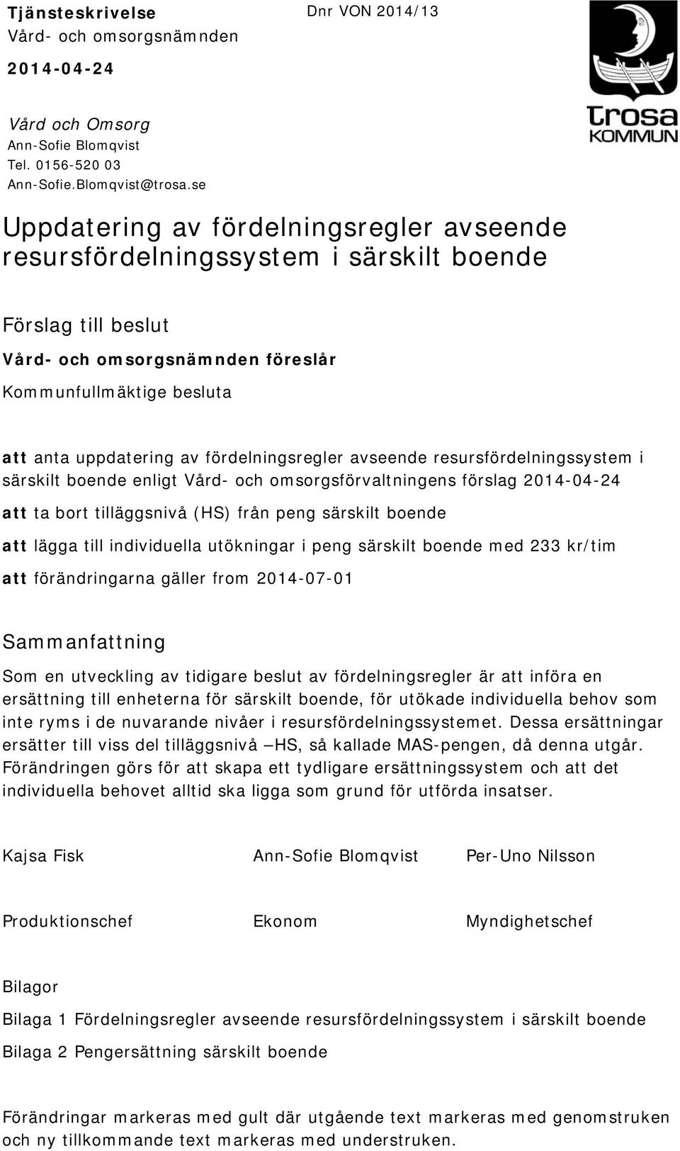 fördelningsregler avseende resursfördelningssystem i särskilt boende enligt Vård- och omsorgsförvaltningens förslag 2014-04-24 att ta bort tilläggsnivå (HS) från peng särskilt boende att lägga till