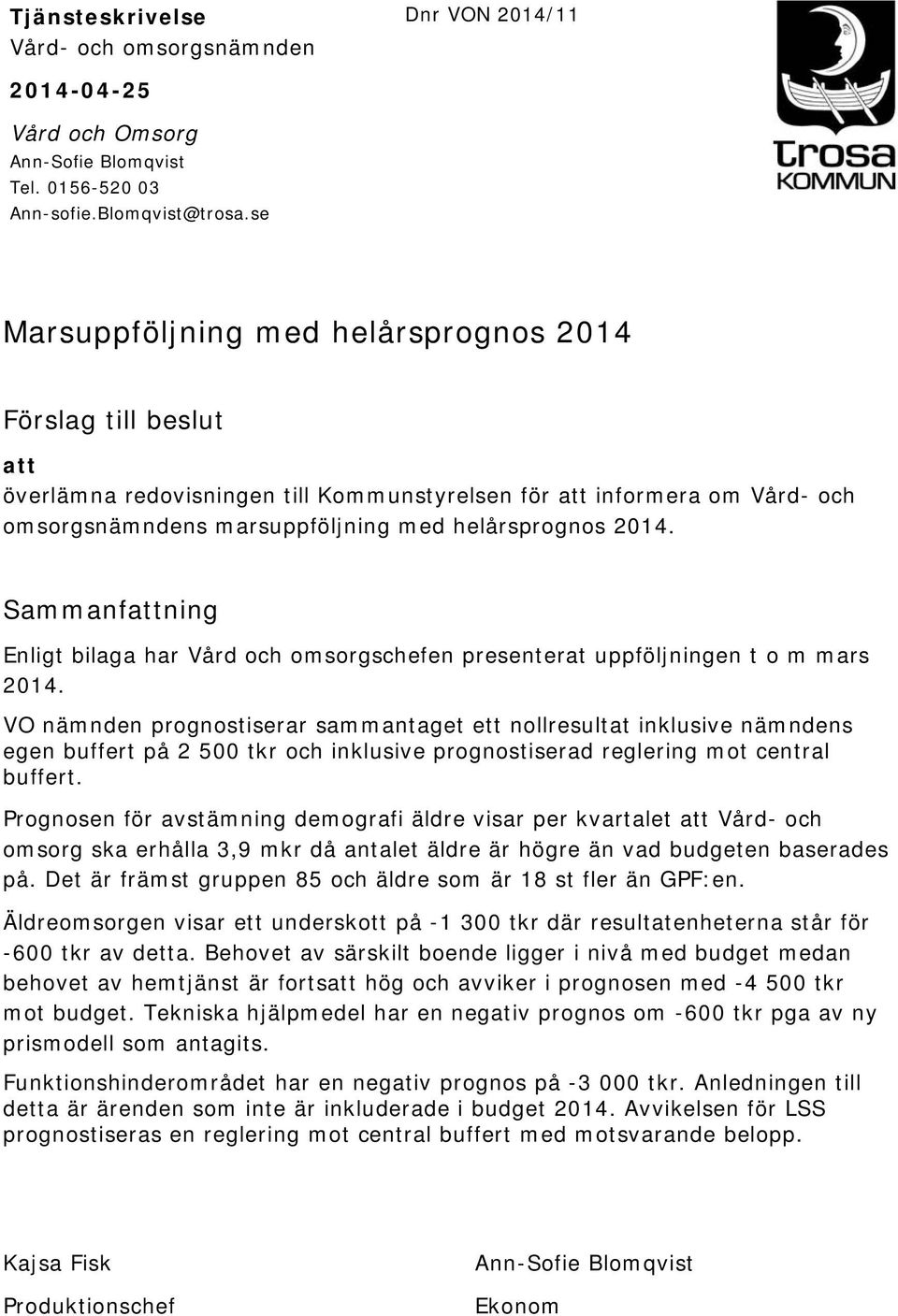 Sammanfattning Enligt bilaga har Vård och omsorgschefen presenterat uppföljningen t o m mars 2014.