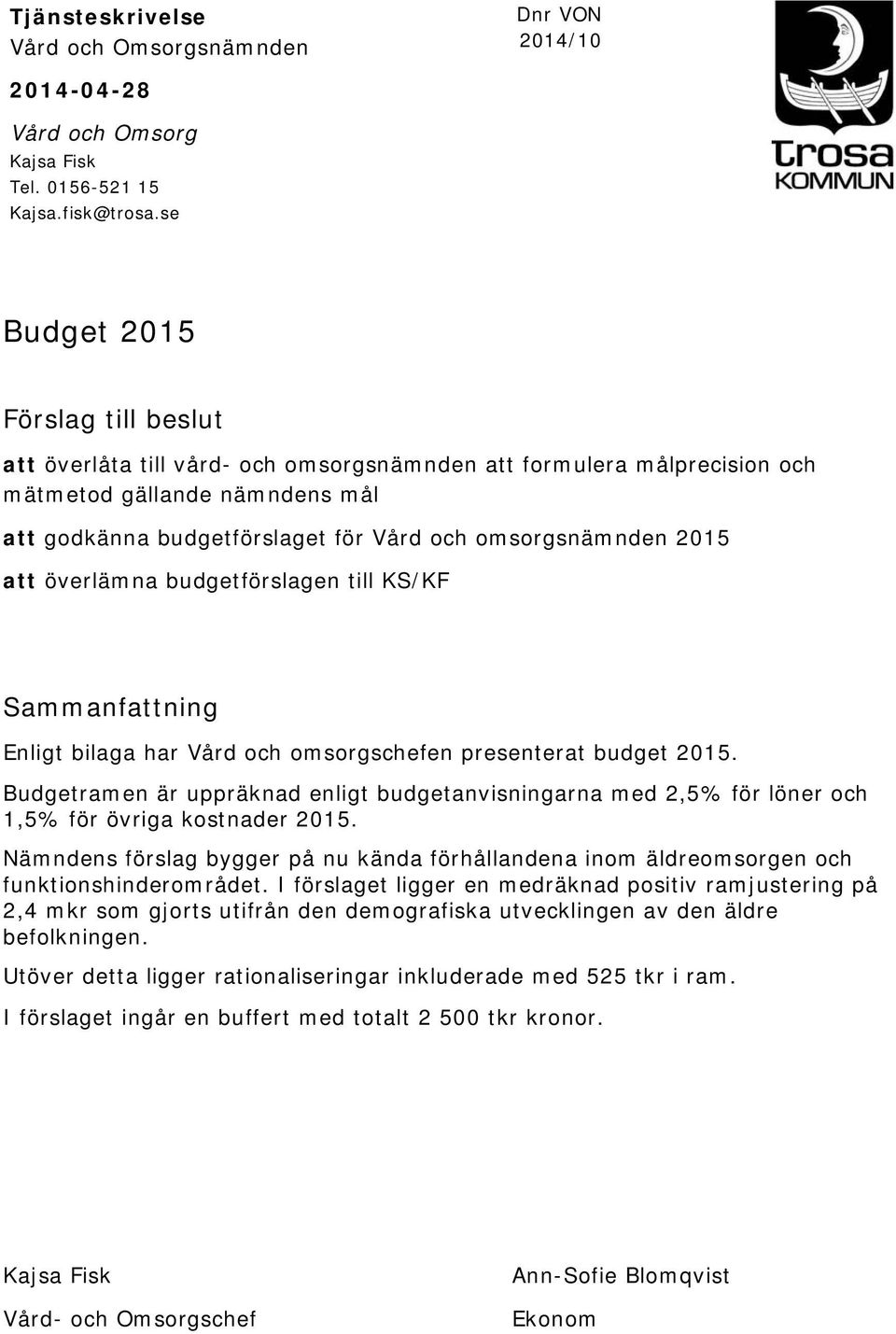 2015 att överlämna budgetförslagen till KS/KF Sammanfattning Enligt bilaga har Vård och omsorgschefen presenterat budget 2015.